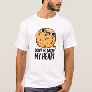 Don't Go Bakin My Heart Funny Cookie Pun T-Shirt