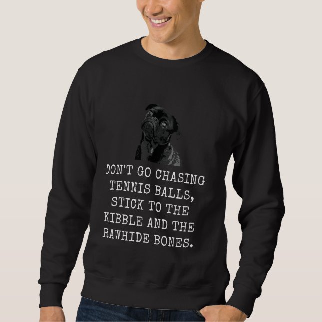 Don'T Go Chasing Tennis Balls, Stick To The Kibble Sweatshirt (Front)