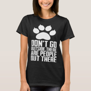 Dont go outsidethere are people out there T-Shirt
