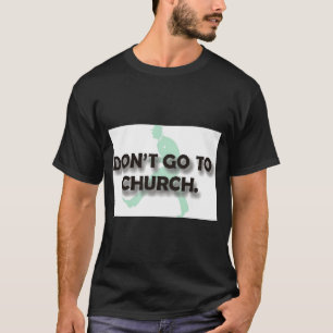 Dont Go To Church  T-Shirt