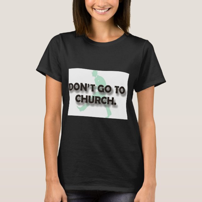 Dont Go To Church  T-Shirt (Front)