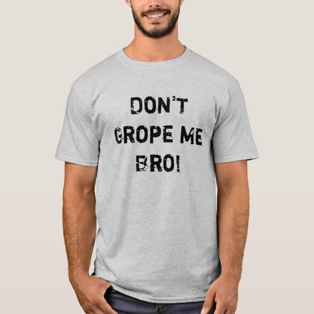 Don't Grope Me Bro! T-Shirt (Front)