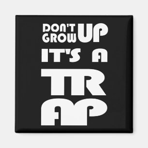 Dont Grow Up Its A Trap Magnet