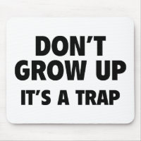 Don't Grow Up. It's A Trap.