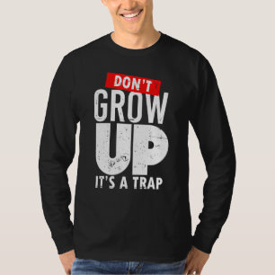 Don't Grow Up Its A Trap  Novel Gear For Adults T-Shirt