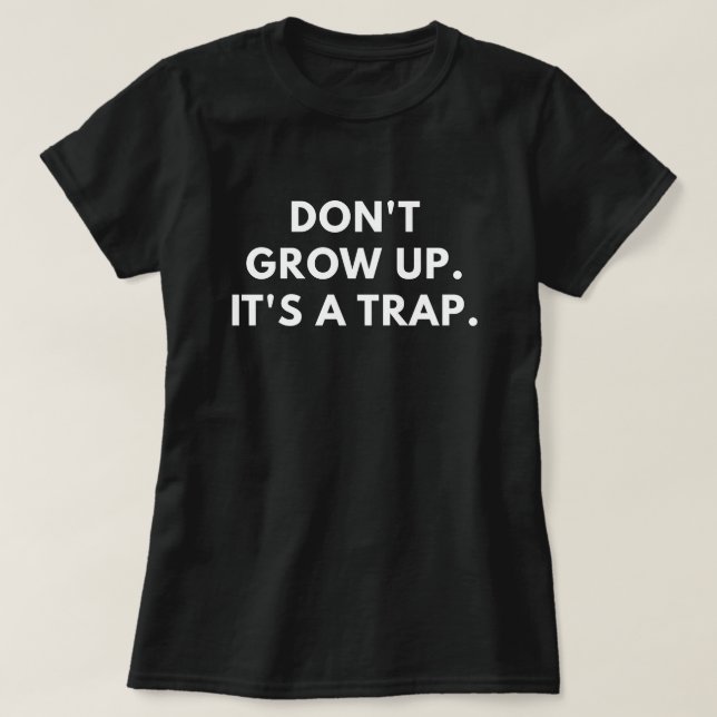Don't Grow Up. It's A Trap. T-Shirt (Design Front)