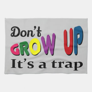 Don't grow up it's a trap tea towel