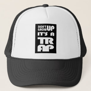 Dont Grow Up Its A Trap Trucker Hat