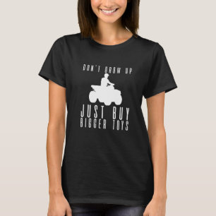 Don't Grow Up Just Buy Bigger Toys T-Shirt