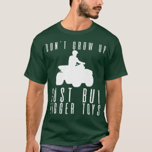 Don't Grow Up, Just Buy Bigger Toys ---   T-Shirt