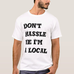 Don't Hassle Me I'm A Local T-Shirt