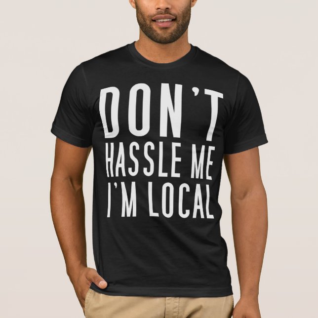 Don't Hassle Me I'm Local T-Shirt (Front)