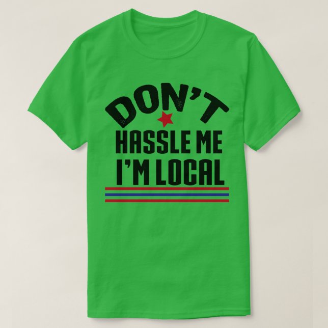 Dont Hassle Me Im Local T-Shirt (Design Front)