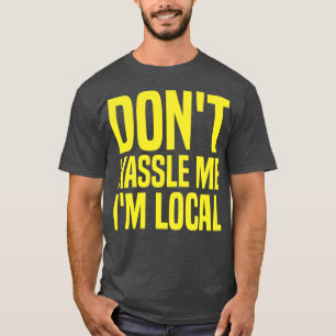 dont hassle me im local T-Shirt