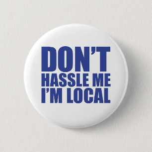 Don't Hassle Me I'm Local What About Bob 6 Cm Round Badge