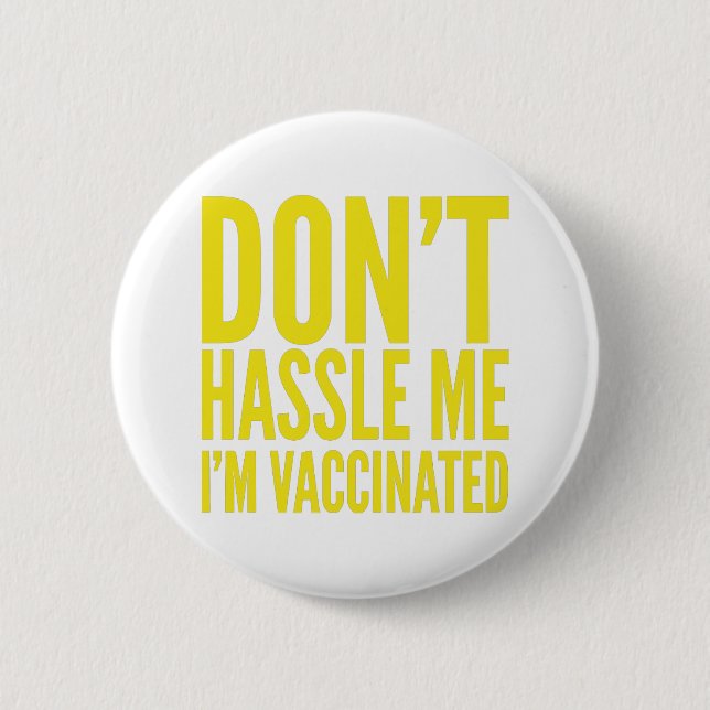 DON'T HASSLE ME I'M VACCINATED  6 CM ROUND BADGE (Front)