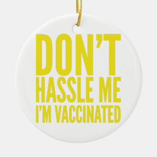 DON'T HASSLE ME I'M VACCINATED CERAMIC ORNAMENT
