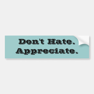 Don't Hate.Appreciate. Bumper Sticker