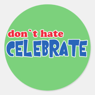 Don't Hate -- Celebrate!  Tshirts, Mugs, Buttons Classic Round Sticker