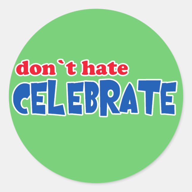 Don't Hate -- Celebrate!  Tshirts, Mugs, Buttons Classic Round Sticker (Front)
