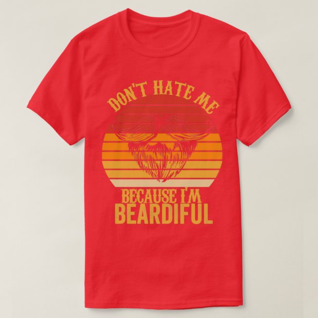 Dont Hate Me Because Im Beardiful 10 T-Shirt (Design Front)