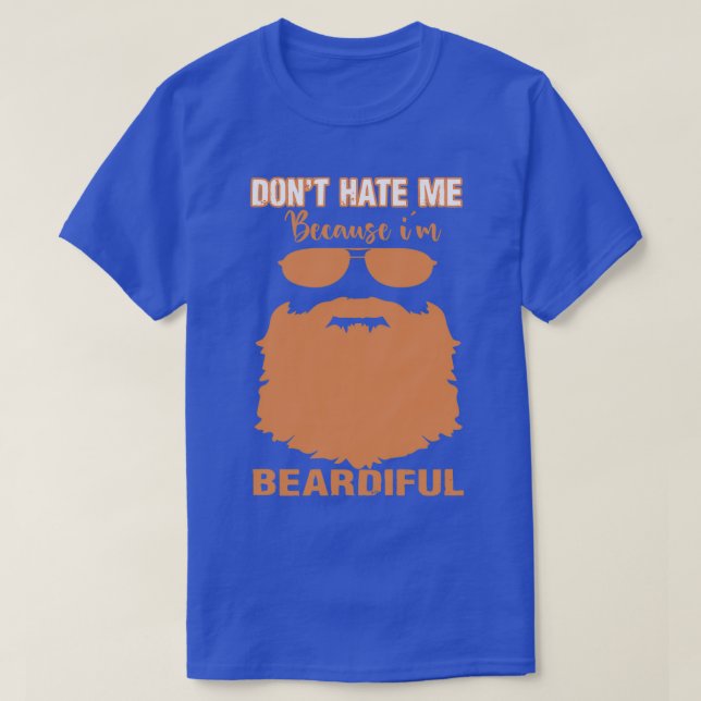 dont hate me because im beardiful 15 T-Shirt (Design Front)