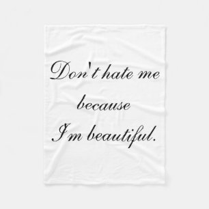 Dont Hate Me Because Im Beautiful Fleece Blanket