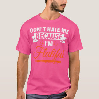 Don'T Hate Me Because I'M Flutiful Flautist Flute  T-Shirt