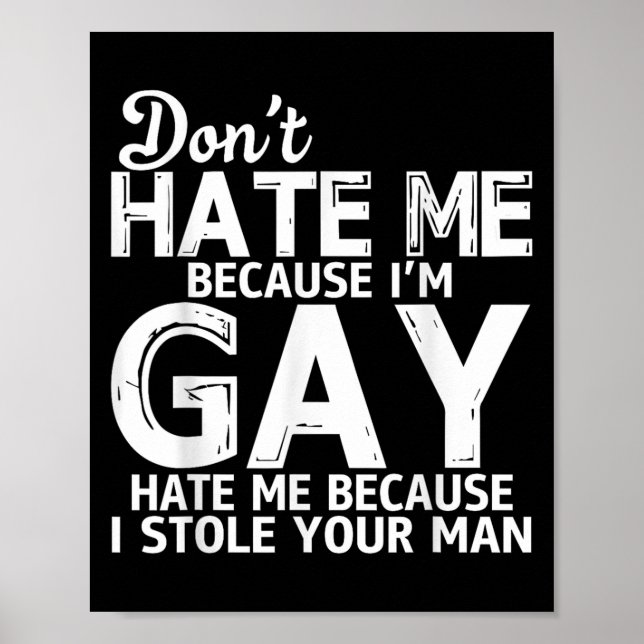 Don't Hate Me Because I'm Gay Hate Me Because Stol Poster (Front)