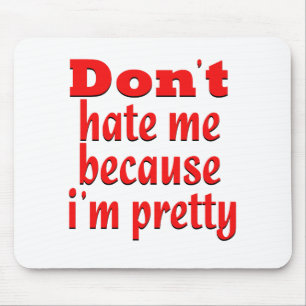 Don''t hate me because i'm pretty mouse pad