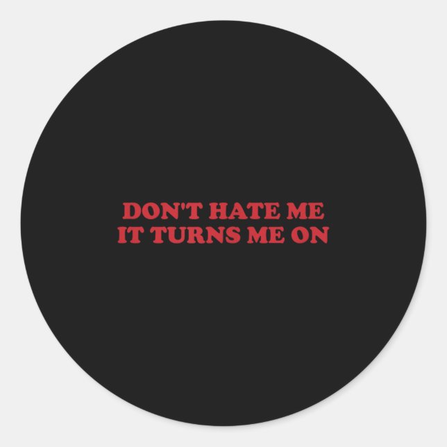 Don't Hate Me, It Turns Me On  Classic Round Sticker (Front)