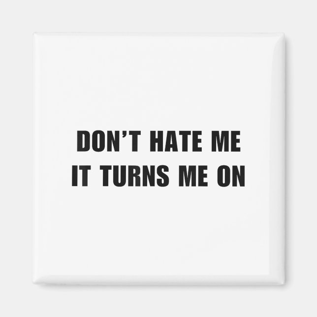 Don't Hate Me It Turns Me On - Funny Adult Humor K Magnet (Front)