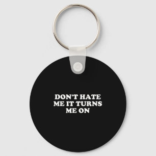 Don't Hate Me It Turns Me On Key Ring
