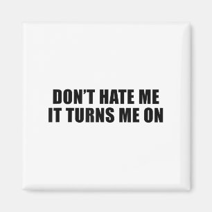Don't Hate Me It Turns Me On Magnet