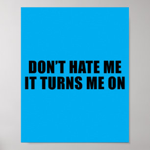 Dont Hate Me It Turns Me On Poster