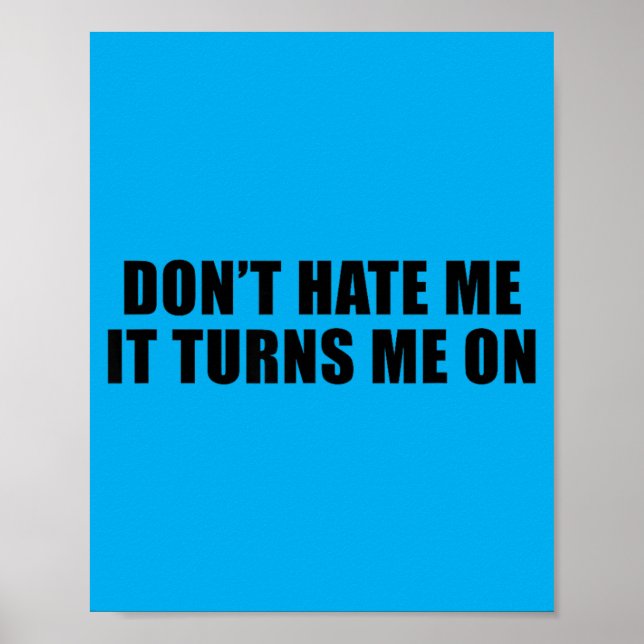 Dont Hate Me It Turns Me On Poster (Front)