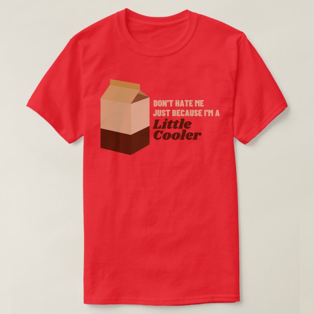 Dont hate me just because Im a little cooler 6 T-Shirt (Design Front)
