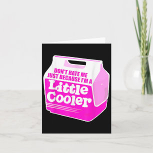 Don't Hate Me Just Because I'm A Little-cooler Card