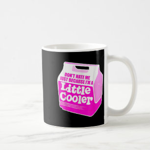 Don't Hate Me Just Because I'm A Little-cooler  Coffee Mug