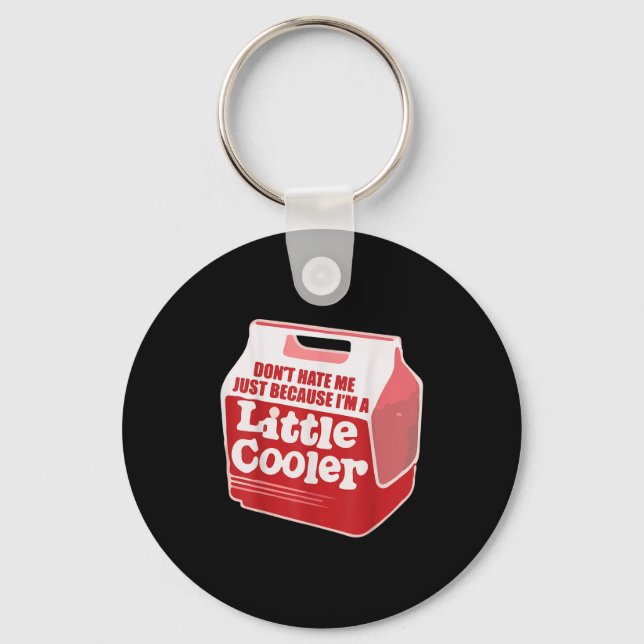 Don't Hate Me Just Because I'm A Little-cooler  Key Ring (Front)