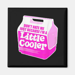 Don't Hate Me Just Because I'm A Little-cooler Magnet