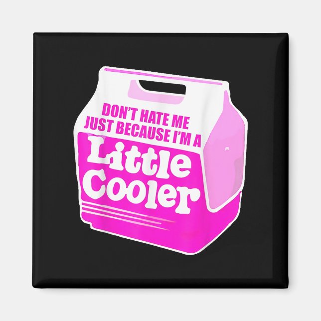 Don't Hate Me Just Because I'm A Little-cooler  Magnet (Front)