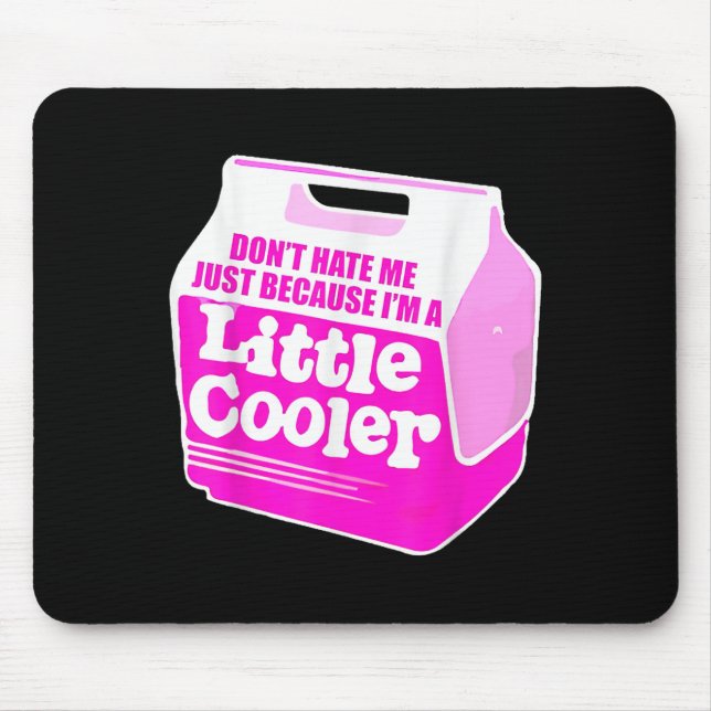 Don't Hate Me Just Because I'm A Little-cooler  Mouse Pad (Front)