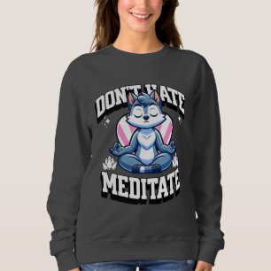 Don't Hate, Meditate- Stay Zen Sweatshirt