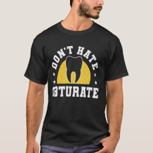 Dont Hate Obturate Root Canal Treatment Dentist T-Shirt