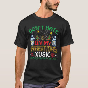 Don't hate on my Christmas Music T-Shirt