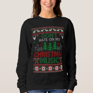 Dont Hate On My Christmas Music Ugly Christmas Swe Sweatshirt