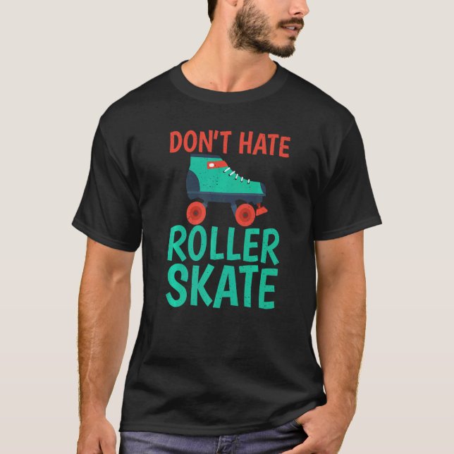Dont hate Roller Skate Roller Skating   T-Shirt (Front)