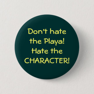 Don't hate the Playa!Hate the CHARACTER! 6 Cm Round Badge