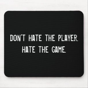 don't hate the player. hate the game. mouse pad